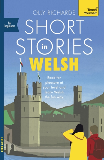 Short Stories in Welsh for Beginners: Read for Pleasure at Your Level, Expand Your Vocabulary and Learn Welsh the Fun Way! - Olly Richards