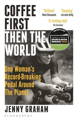 Coffee First, Then the World: One Woman's Record-Breaking Pedal Around the Planet - Jenny Graham