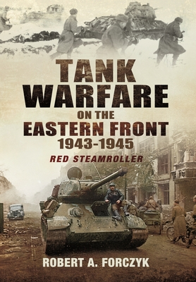 Coperta cărții 'Tank Warfare on the Eastern Front, 1943-1945: Red Steamroller - Robert Forczyk'
