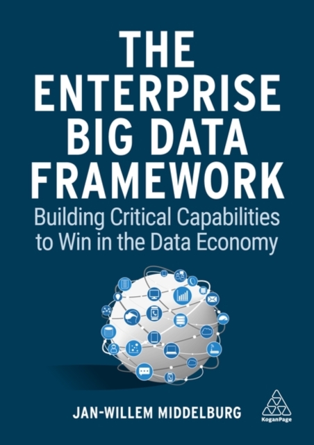 The Enterprise Big Data Framework: Building Critical Capabilities to Win in the Data Economy - Jan-willem Middelburg