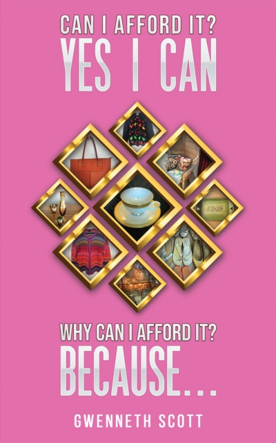 Can I Afford It? Yes I Can. Why Can I Afford It? Because... - Gwenneth Scott