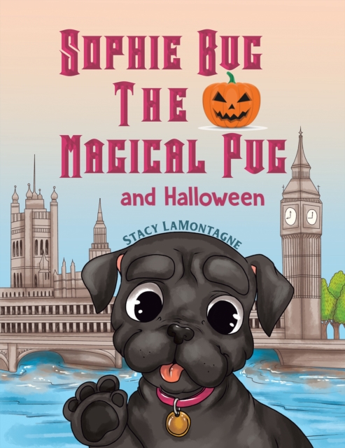 Sophie Bug the Magical Pug and Halloween - Stacy Lamontagne