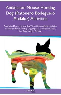 Coperta cărții 'Andalusian Mouse-Hunting Dog (Ratonero Bodeguero Andaluz) Activities Andalusian Mouse-Hunting Dog Tricks, Games &'