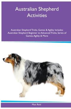 Coperta cărții 'Australian Shepherd Activities Australian Shepherd Tricks, Games & Agility. Includes: Australian Shepherd Beginner to'