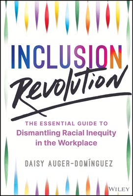 Inclusion Revolution: The Essential Guide to Dismantling Racial Inequity in the Workplace - Daisy Auger-domínguez