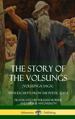 Coperta cărții 'The Story of the Volsungs (Volsunga Saga): With Excerpts from The Poetic Edda (Hardcover) - William Morris'