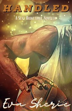 Coperta cărții 'Handled: A Sexy Basketball Novella - Eva Sherie'