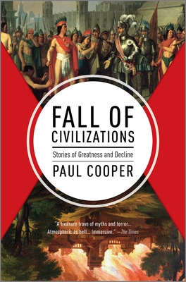 Fall of Civilizations: Stories of Greatness and Decline - Paul Cooper