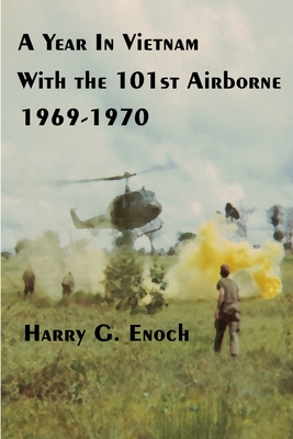 A Year In Vietnam With The 101st Airborne, 1969-1970 - Harry G. Enoch