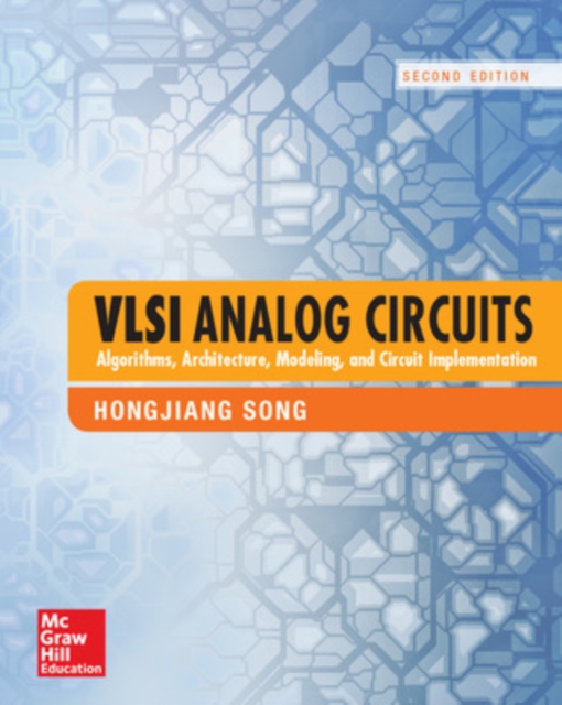 VLSI Analog Circuits: Algorithms, Architecture, Modeling, and Circuit Implementation, Second Edition - Hongjiang Song