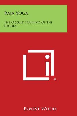 Raja Yoga: The Occult Training of the Hindus - Ernest Wood