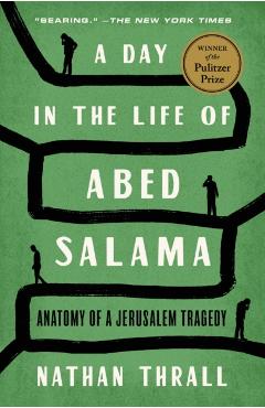 A Day in the Life of Abed Salama: Anatomy of a Jerusalem Tragedy - Nathan Thrall