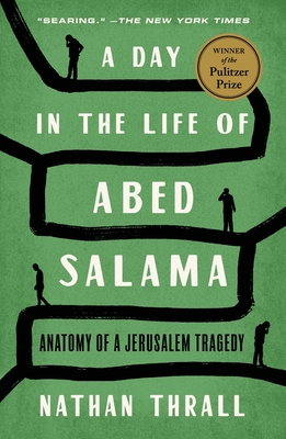 A Day in the Life of Abed Salama: Anatomy of a Jerusalem Tragedy - Nathan Thrall