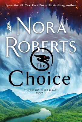 The Choice: The Dragon Heart Legacy, Book 3 - Nora Roberts