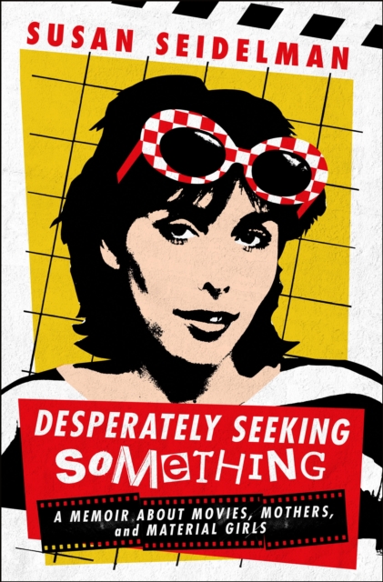 Desperately Seeking Something: A Memoir about Movies, Mothers, and Material Girls - Susan Seidelman