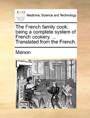 The French Family Cook: Being a Complete System of French Cookery. ... Translated from the French. - Menon