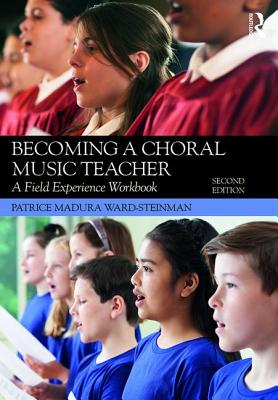 Becoming a Choral Music Teacher: A Field Experience Workbook - Patrice Madura Ward-steinman