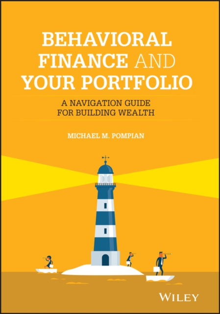 Behavioral Finance and Your Portfolio: A Navigation Guide for Building Wealth - Michael M. Pompian