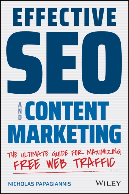 Effective Seo and Content Marketing: The Ultimate Guide for Maximizing Free Web Traffic - Nicholas Papagiannis