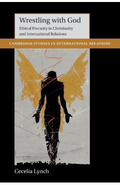 Coperta cărții 'Wrestling with God: Ethical Precarity in Christianity and International Relations - Cecelia Lynch'