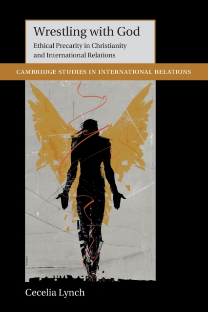 Wrestling with God: Ethical Precarity in Christianity and International Relations - Cecelia Lynch