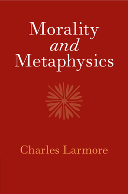 Morality and Metaphysics - Charles Larmore