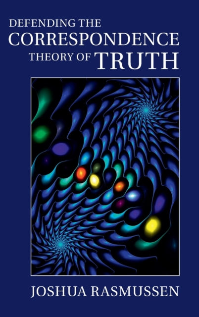 Defending the Correspondence Theory of Truth - Joshua Rasmussen