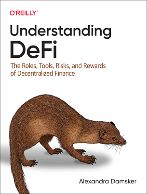Understanding Defi: The Roles, Tools, Risks, and Rewards of Decentralized Finance - Alexandra Damsker