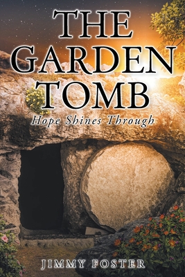 Coperta cărții 'The Garden Tomb: Hope Shines Through - Jimmy Foster'
