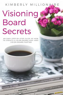 Coperta cărții 'Visioning Boards Secrets: An Easy Step-By-Step Guide of How to Create a Vision Board and Host Vision Board Parties -'