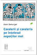 Cavalerii si cavaleria pe intelesul nepotilor mei - Alain Demurger