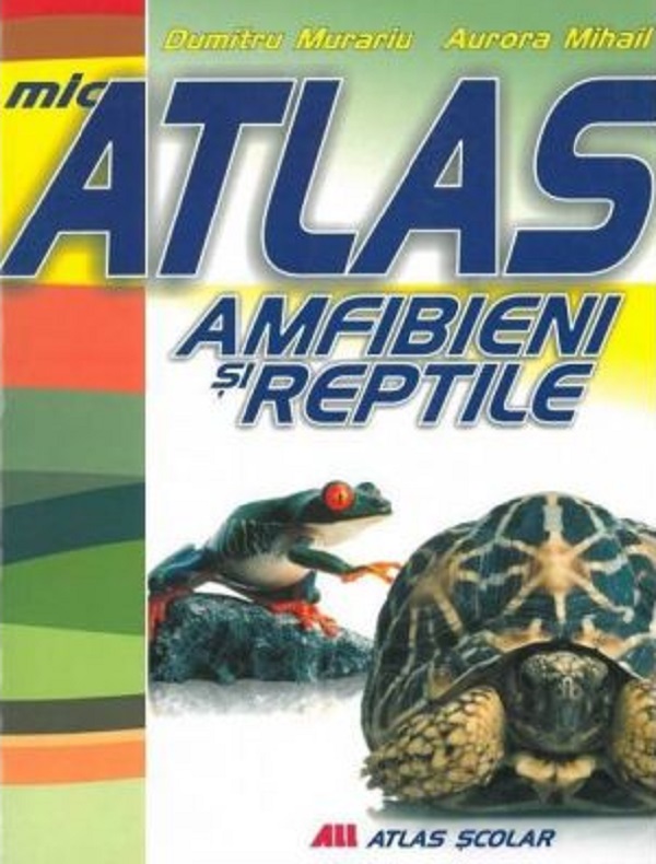 Mic atlas amfibieni si reptile - Dumitru Murariu, Aurora Mihail