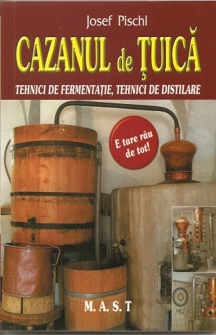 Cazanul de tuica. Tehnici de fermentatie, tehnici de distilare - Josef Pischl