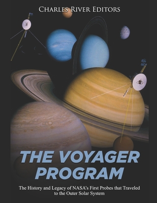 The Voyager Program: The History and Legacy of NASA's First Probes that Traveled to the Outer Solar System - Charles River