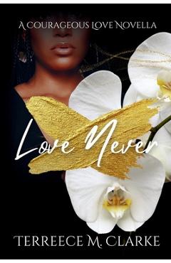 Coperta cărții 'Love Never: A Courageous Love Novel - Terreece M. Clarke'