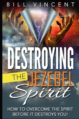 Destroying the Jezebel Spirit: How to Overcome the Spirit Before It Destroys You! (Large Print Edition) - Bill Vincent