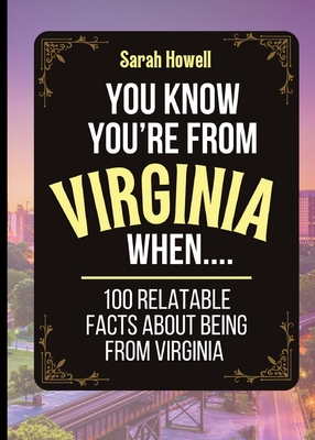 You Know You're From Virginia When... 100 Relatable Facts About Being From Virginia: Short Books, Perfect for Gifts - Sarah Howell