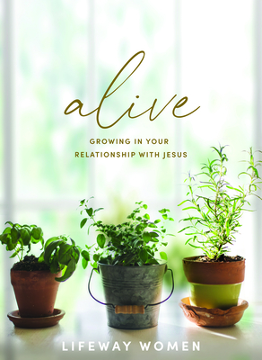 Alive - Bible Study Book: Growing in Your Relationship with Jesus - Lifeway Women