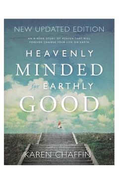 Coperta cărții 'Heavenly Minded for Earthly Good: An 8-Week Study of Life in Heaven that will Forever Change your Life on Earth - Karen'