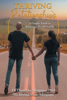 Thriving Relationships: A Couples' Guide to Relational Transformation - Damilola Adingupu