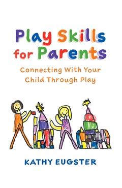 Coperta cărții 'Play Skills for Parents: Connecting With Your Child Through Play - Kathy Eugster'