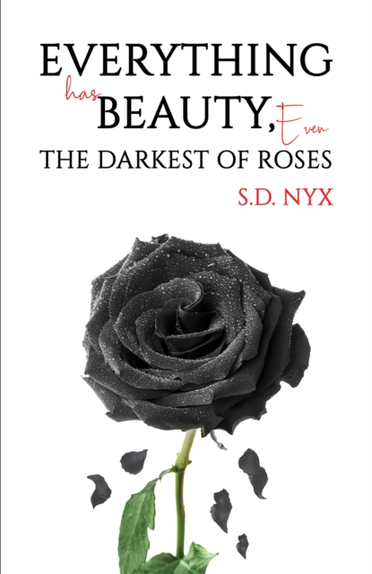 Everything Has Beauty, Even the Darkest of Roses - S. D. Nyx