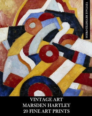 Vintage Art: Marsden Hartley: 20 Fine Art Prints: Abstract Ephemera for Framing, Collage and Home Decor - Vintage Revisited Press