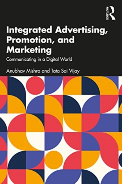 Integrated Advertising, Promotion, and Marketing: Communicating in a Digital World - Anubhav Mishra