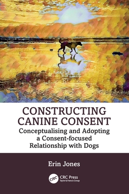 Constructing Canine Consent: Conceptualising and Adopting a Consent-Focused Relationship with Dogs - Erin Jones
