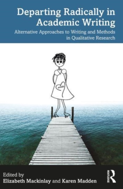 Departing Radically in Academic Writing: Alternative Approaches to Writing and Methods in Qualitative Research - Elizabeth Mackinlay