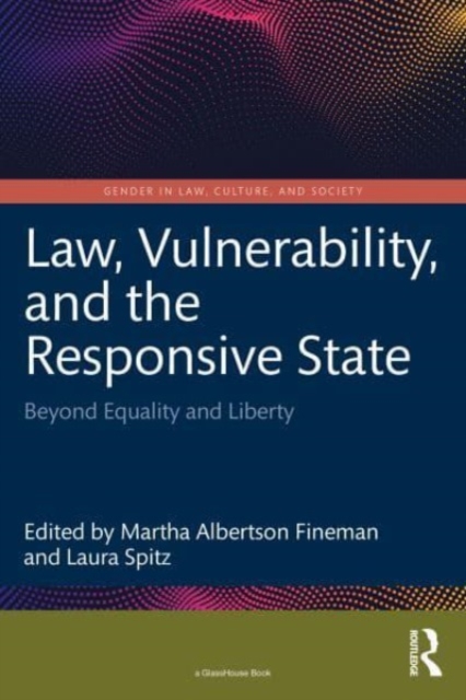 Law, Vulnerability, and the Responsive State: Beyond Equality and Liberty - Martha Albertson Fineman