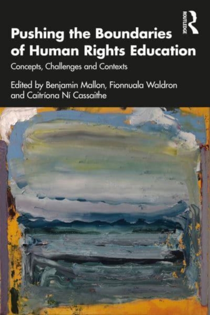 Pushing the Boundaries of Human Rights Education: Concepts, Challenges and Contexts - Benjamin Mallon