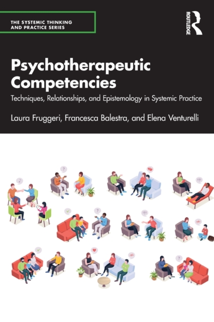 Psychotherapeutic Competencies: Techniques, Relationships, and Epistemology in Systemic Practice - Laura Fruggeri