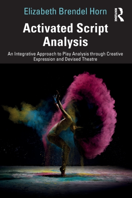 Activated Script Analysis: An Integrative Approach to Play Analysis Through Creative Expression and Devised Theatre - Elizabeth Brendel Horn